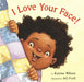 I Love Your Face! by Karma Wilson, Ag Ford