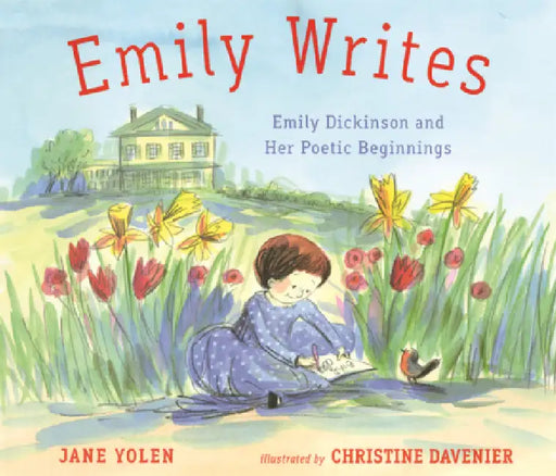 Emily Writes: Emily Dickinson and Her Poetic Beginnings by Jane Yolen, Christine Davenier