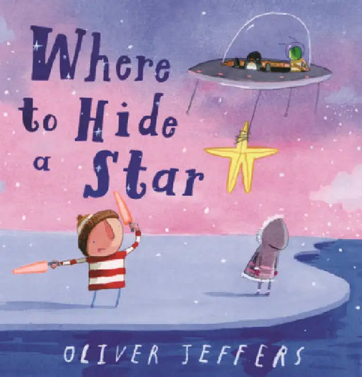 Where to Hide a Star by Oliver Jeffers, Oliver Jeffers
