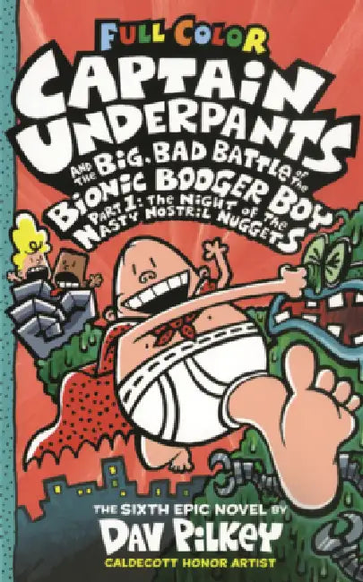 Captain Underpants and the Big, Bad Battle of the Bionic Booger Boy, Part 1: The Night of the Nasty Nostril Nuggets by Dav Pilkey, Dav Pilkey