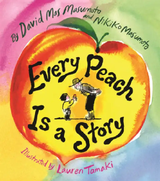 Every Peach Is a Story by David Mas Masumoto, Nikiko Masumoto, Lauren Tamaki
