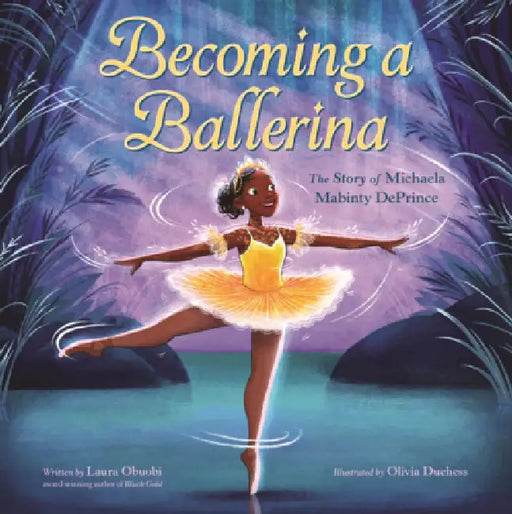 Becoming a Ballerina: The Story of Michaela Mabinty Deprince by Laura Obuobi, Olivia Duchess