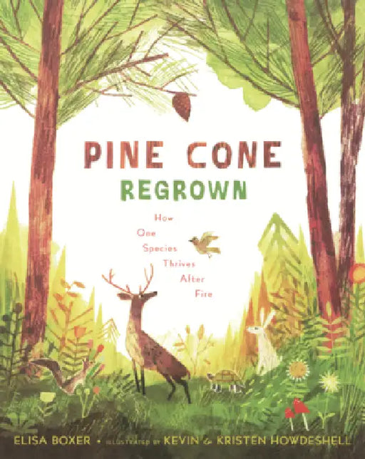 Pine Cone Regrown: How One Species Thrives After Fire by Elisa Boxer, Kevin Howdeshell, Kristen Howdeshell