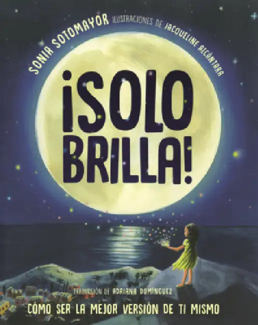 Solo Brilla!: Como Ser La Mejor Version de Ti Mismo by Sonia Sotomayor, Jacqueline Alcántara