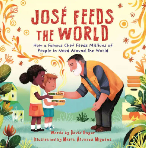 Jose Feeds the World: How a Famous Chef Feeds Millions of People in Need Around the World by David Unger, Marta Álvarez Miguéns