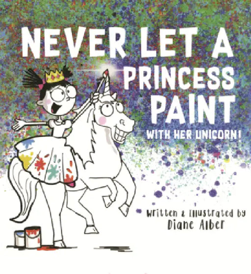 Never Let a Princess Paint with Her Unicorn! by Diane Alber