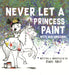Never Let a Princess Paint with Her Unicorn! by Diane Alber
