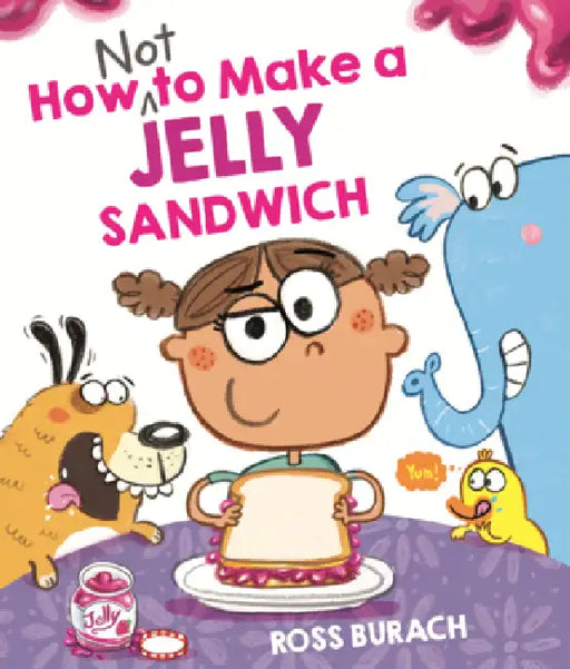 How Not to Make a Jelly Sandwich by Ross Burach, Ross Burach