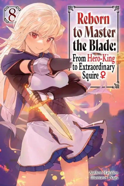 Reborn to Master the Blade: From Hero-King to Extraordinary Squire?, Vol. 8 (Light Novel) by Hayaken, Nagu, Carly Smith