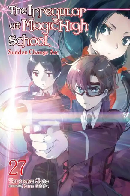 The Irregular at Magic High School, Vol. 27 (Light Novel): Sudden Change ARC by Tsutomu Sato, Kana Ishida