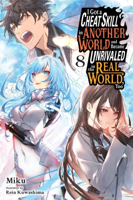I Got a Cheat Skill in Another World and Became Unrivaled in the Real World, Too, Vol. 8 (Light Novel): Volume 8 by Miku, Rein Kuwashima, Evie Lund