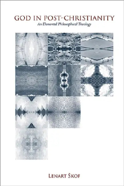 God in Post-Christianity: An Elemental Philosophical Theology by Lenart Skof