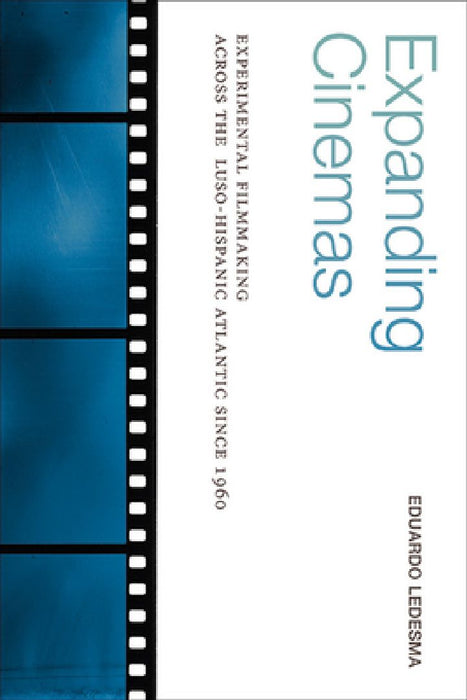 Expanding Cinemas: Experimental Filmmaking across the Luso-Hispanic Atlantic since 1960 by Eduardo Ledesma