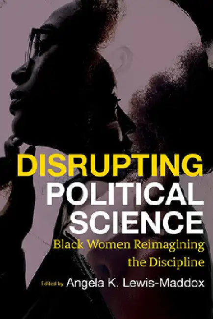Disrupting Political Science: Black Women Reimagining the Discipline by Angela Katrina Lewis-Maddox