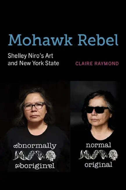 Mohawk Rebel: Shelley Niro's Art and New York State by Claire Raymond