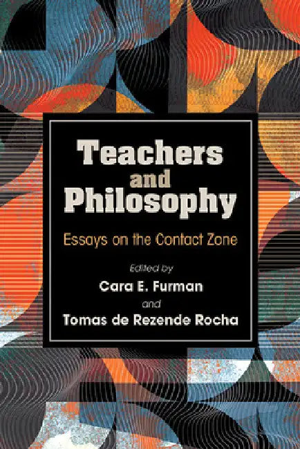 Teachers and Philosophy: Essays on the Contact Zone by Cara E. Furman
