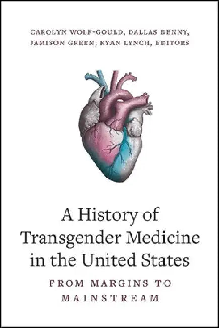A History of Transgender Medicine in the United States: From Margins to Mainstream by Carolyn Wolf-Gould
