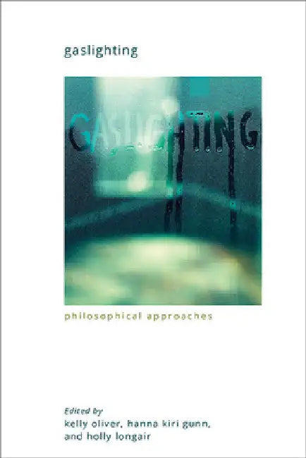 Gaslighting: Philosophical Approaches by Kelly Oliver