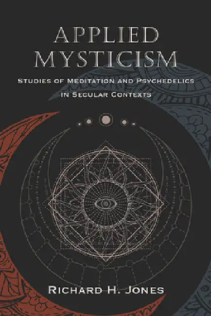Applied Mysticism: Studies of Meditation and Psychedelics in Secular Contexts by Richard H. Jones