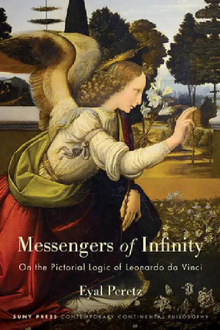 Messengers of Infinity: On the Pictorial Logic of Leonardo da Vinci by Eyal Peretz
