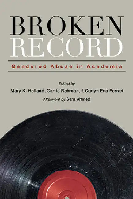 Broken Record: Gendered Abuse in Academia by Mary K. Holland