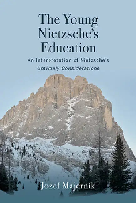 The Young Nietzsche's Education: An Interpretation of Nietzsche's Untimely Considerations by Jozef Majerník