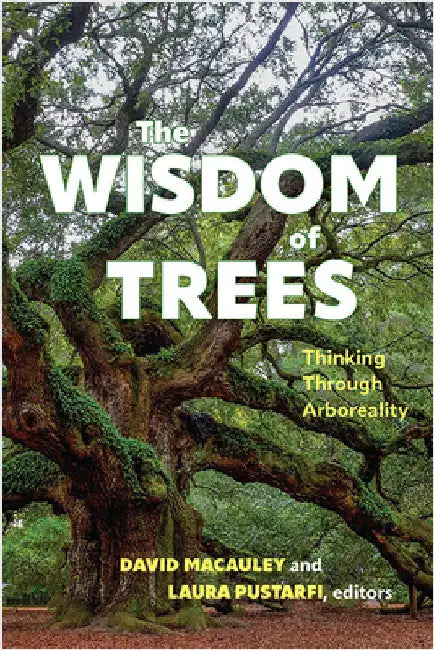 The Wisdom of Trees: Thinking Through Arboreality by MacAuley, David