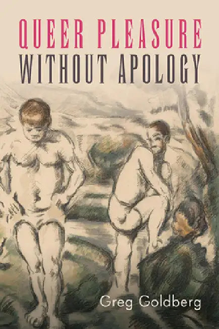 Queer Pleasure Without Apology by Greg Goldberg