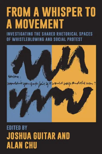 From a Whisper to a Movement: Investigating the Shared Rhetorical Spaces of Whistleblowing and Social Protest by Joshua Guitar, Alan Chu