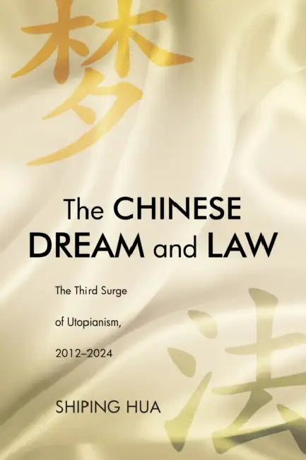 The Chinese Dream and Law: The Third Surge of Utopianism, 2012-2024 by Shiping Hua