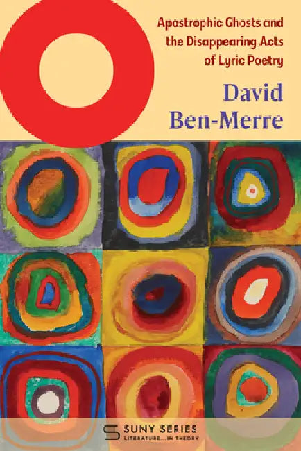 O: Apostrophic Ghosts and the Disappearing Acts of Lyric Poetry by David Ben-Merre