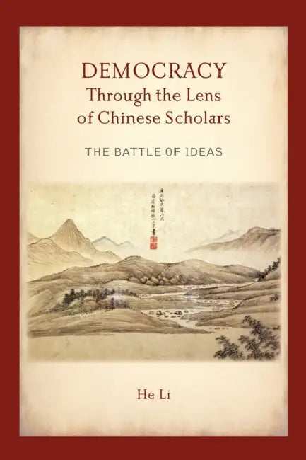 Democracy Through the Lens of Chinese Scholars: The Battle of Ideas by He Li