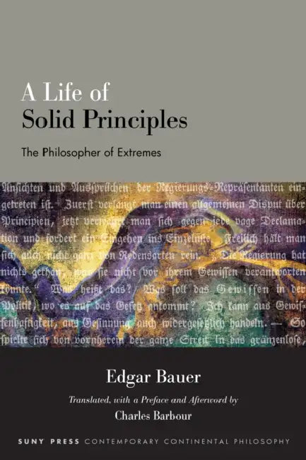 A Life of Solid Principles: The Philosopher of Extremes by Edgar Bauer, Charles Barbour, Charles Barbour