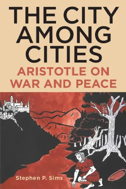 The City Among Cities: Aristotle on War and Peace by Stephen P. Sims