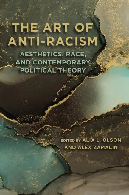The Art of Anti-Racism: Aesthetics, Race, and Contemporary Political Theory by Alix L. Olson, Alex Zamalin