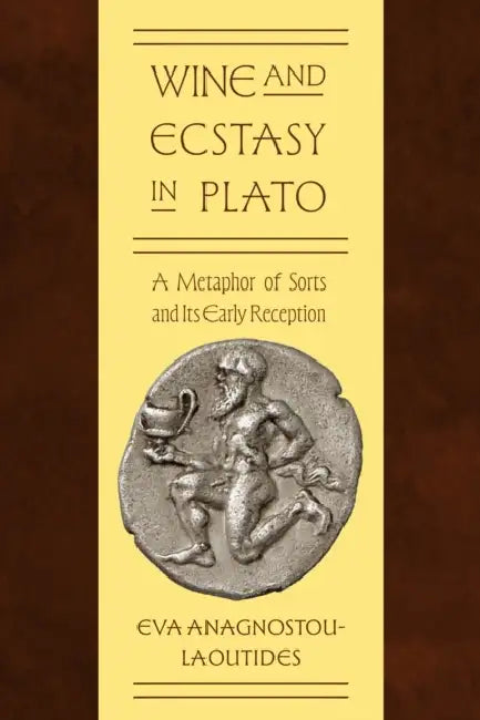 Wine and Ecstasy in Plato: A Metaphor of Sorts and Its Early Reception by Eva Anagnostou-Laoutides