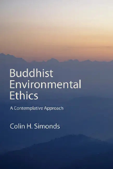 Buddhist Environmental Ethics: A Contemplative Approach by Colin H. Simonds
