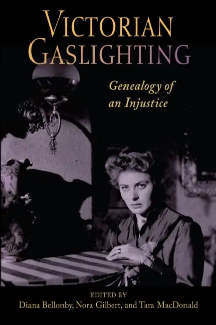 Victorian Gaslighting: Genealogy of an Injustice by Diana Bellonby, Nora Gilbert, Tara MacDonald