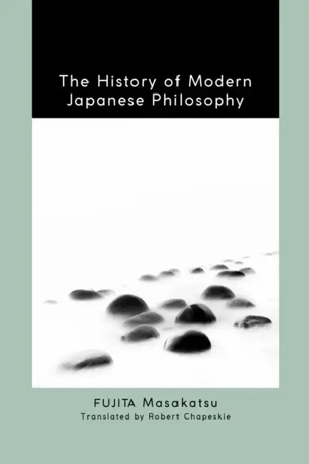 The History of Modern Japanese Philosophy by Masakatsu Fujita, Robert Chapeskie