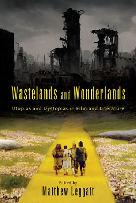 Wastelands and Wonderlands: Utopias and Dystopias in Film and Literature by Matthew Leggatt
