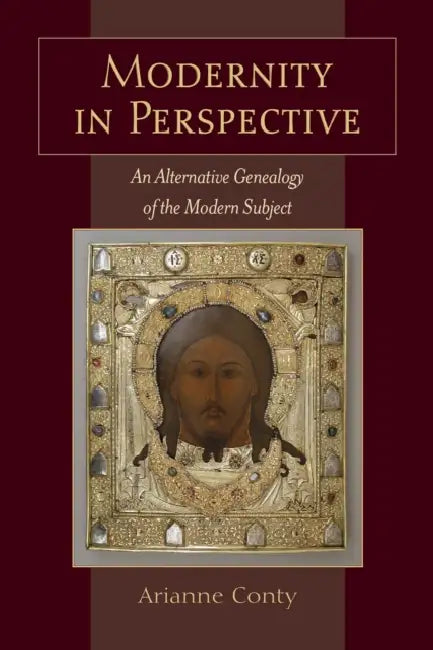 Modernity in Perspective: An Alternative Genealogy of the Modern Subject by Arianne Conty