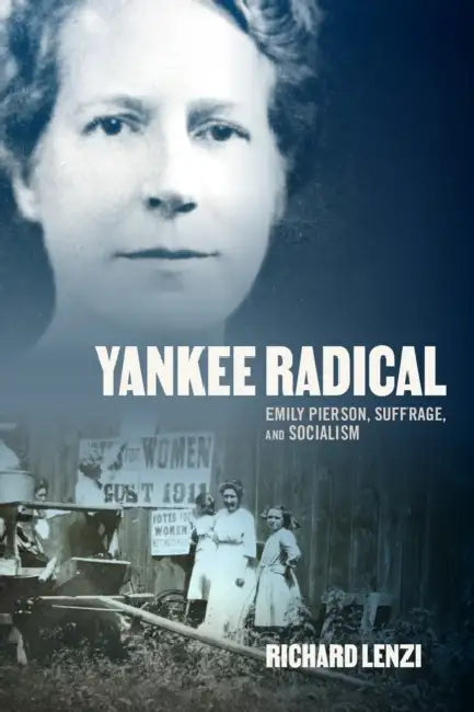 Yankee Radical: Emily Pierson, Suffrage, and Socialism by Richard Lenzi
