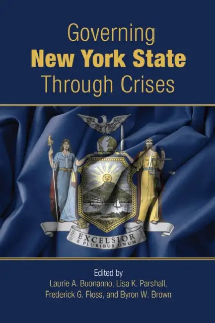 Governing New York State Through Crises by Laurie A. Buonanno, Lisa K. Parshall, Frederick G. Floss