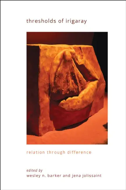 Thresholds of Irigaray: Relation Through Difference by Wesley N. Barker, Jena Jolissaint