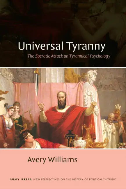 Universal Tyranny: The Socratic Attack on Tyrannical Psychology by Avery Williams