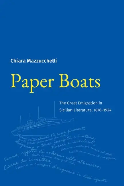 Paper Boats: The Great Emigration in Sicilian Literature, 1876-1924 by Chiara Mazzucchelli