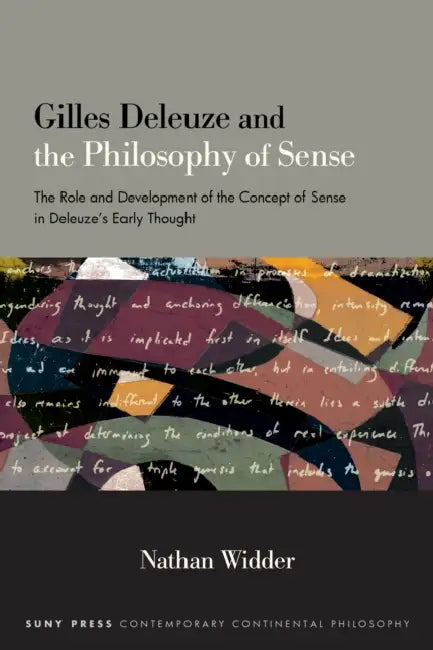 Gilles Deleuze and the Philosophy of Sense: The Role and Development of the Concept of Sense in Deleuze's Early Thought by Nathan Widder