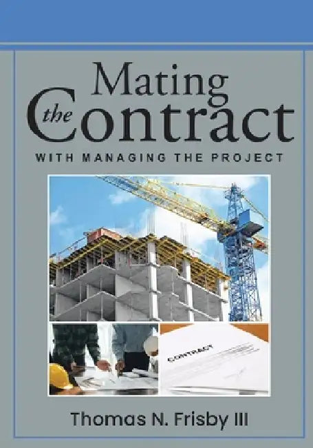 Mating the Contract with Managing the Project by Thomas Newton, III Frisby