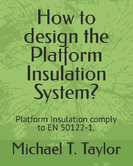 How to design the Platform Insulation System?: Platform Insulation comply to EN 50122-1. by Michael T. Taylor