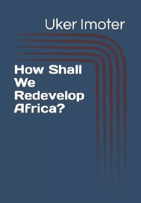 How Shall We Redevelop Africa? by Uker Benjamin Imoter
